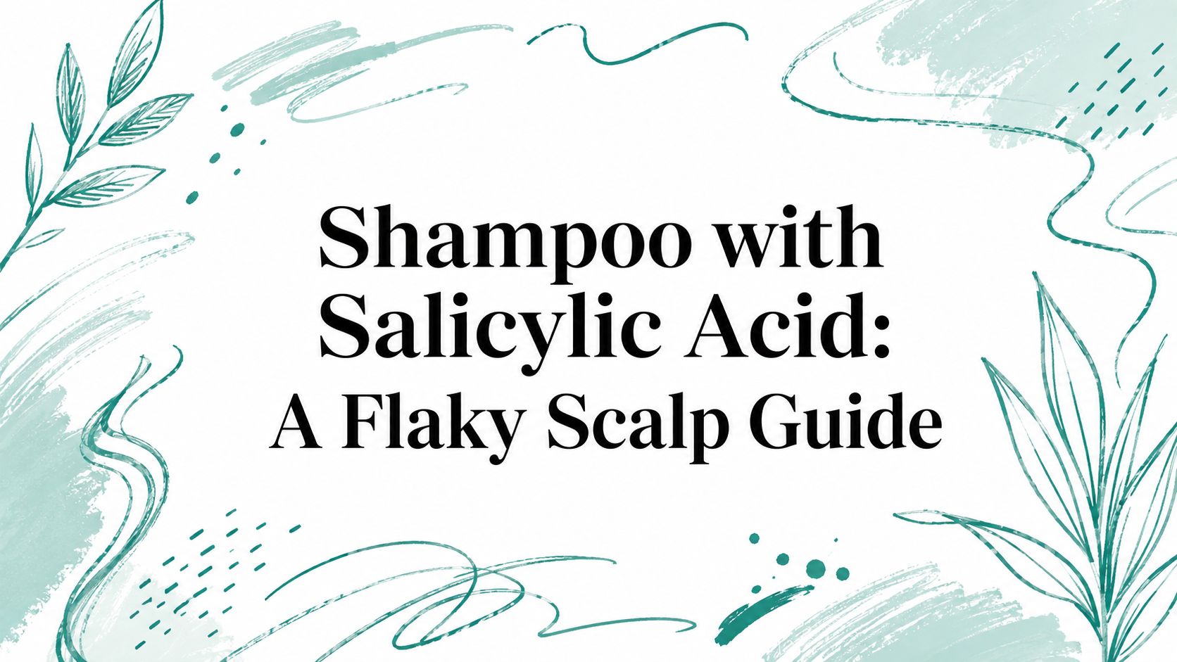Shampoo with Salicylic Acid: A Flaky Scalp Guide